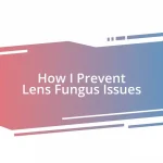 How I Prevent Lens Fungus Issues