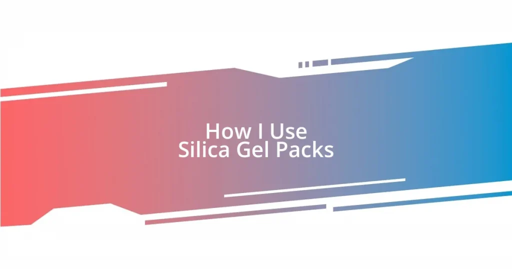 How I Use Silica Gel Packs