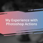 My Experience with Photoshop Actions