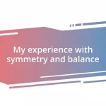 My experience with symmetry and balance