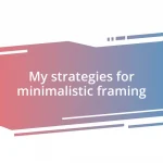 My strategies for minimalistic framing