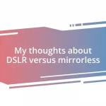 My thoughts about DSLR versus mirrorless