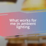 What works for me in ambient lighting