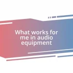 What works for me in audio equipment